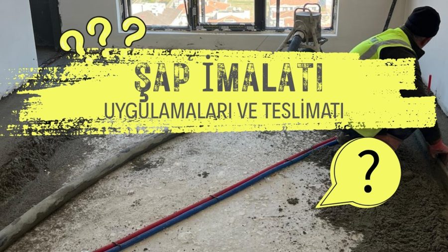 ŞANTİYEDEKİ İNCE İŞLER : Şap İmalatının Sahadaki Uygulamaları ve Teslimatları